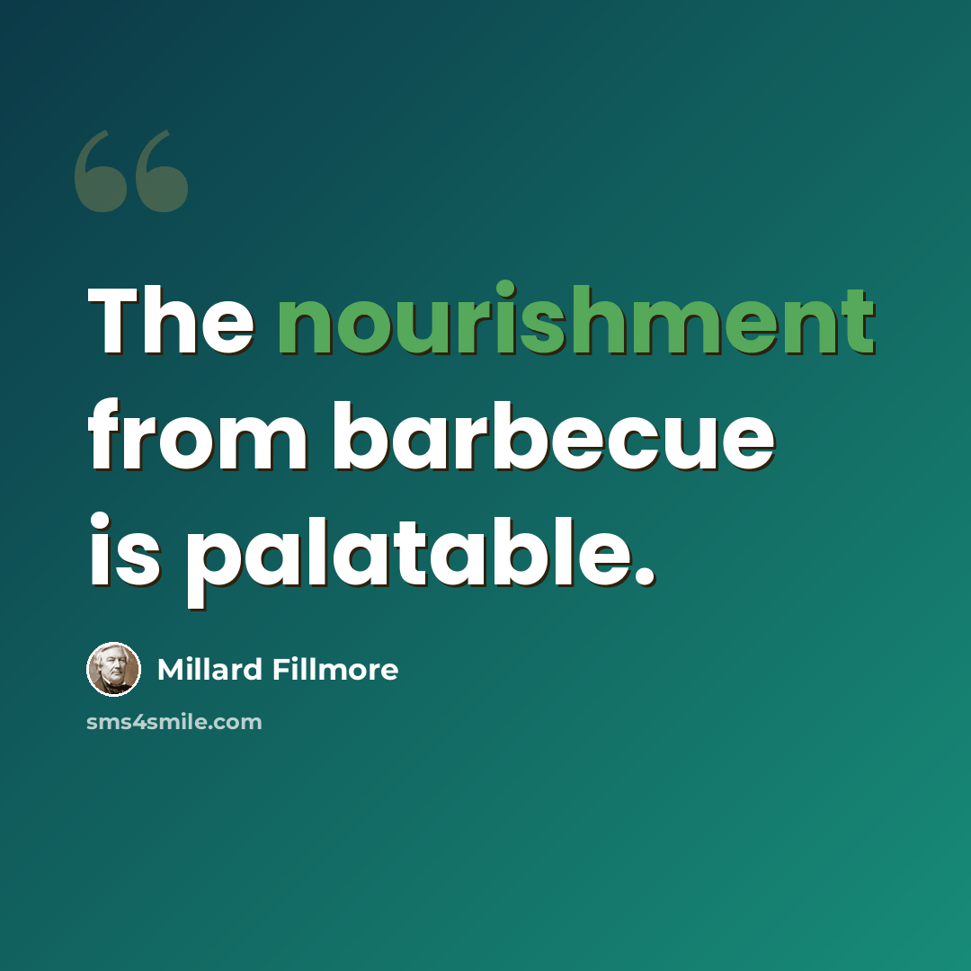 “The nourishment from barbecue is palatable.” quote by Millard Fillmore