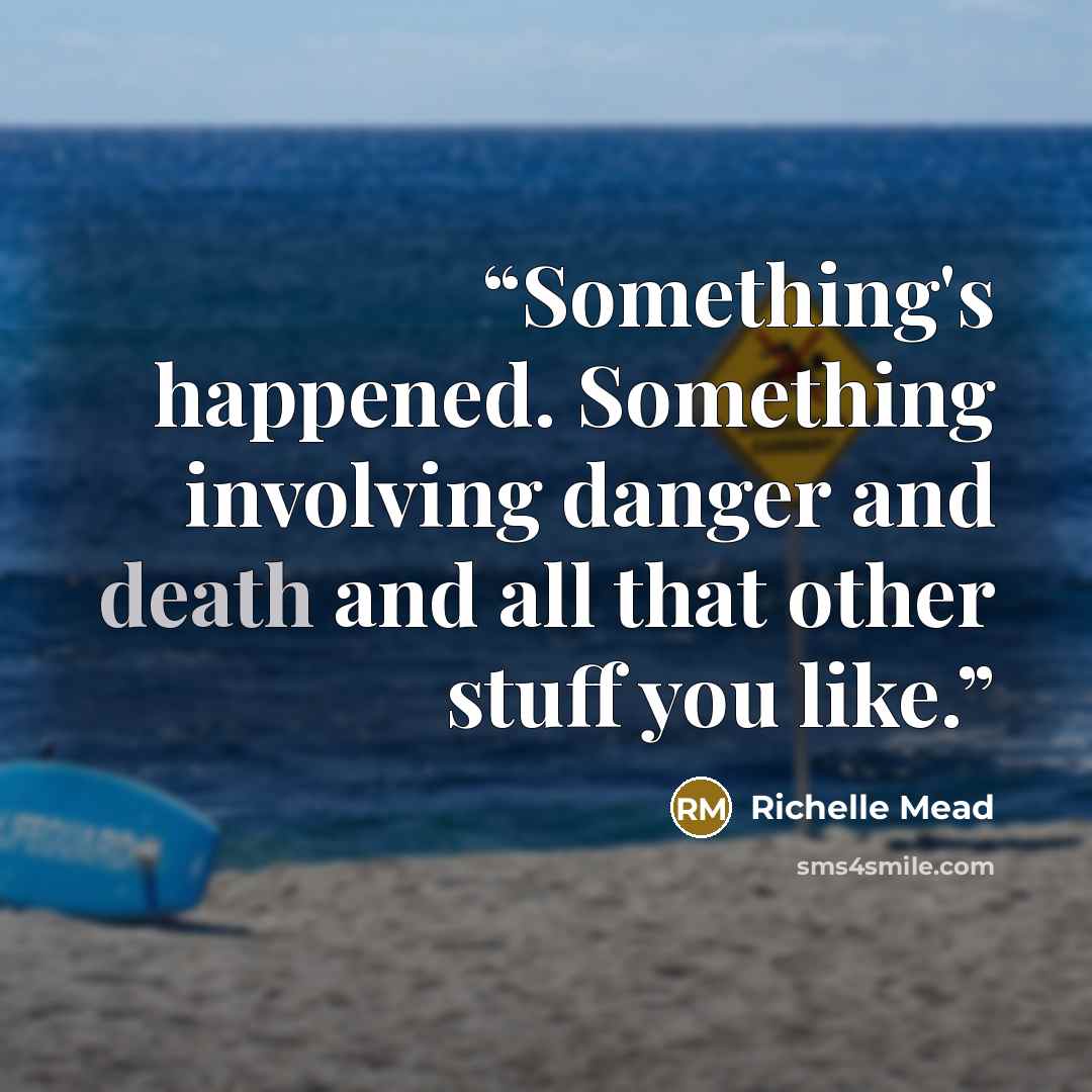 “Something's happened. Something involving danger and death and all that other stuff you like.” quote by Richelle Mead