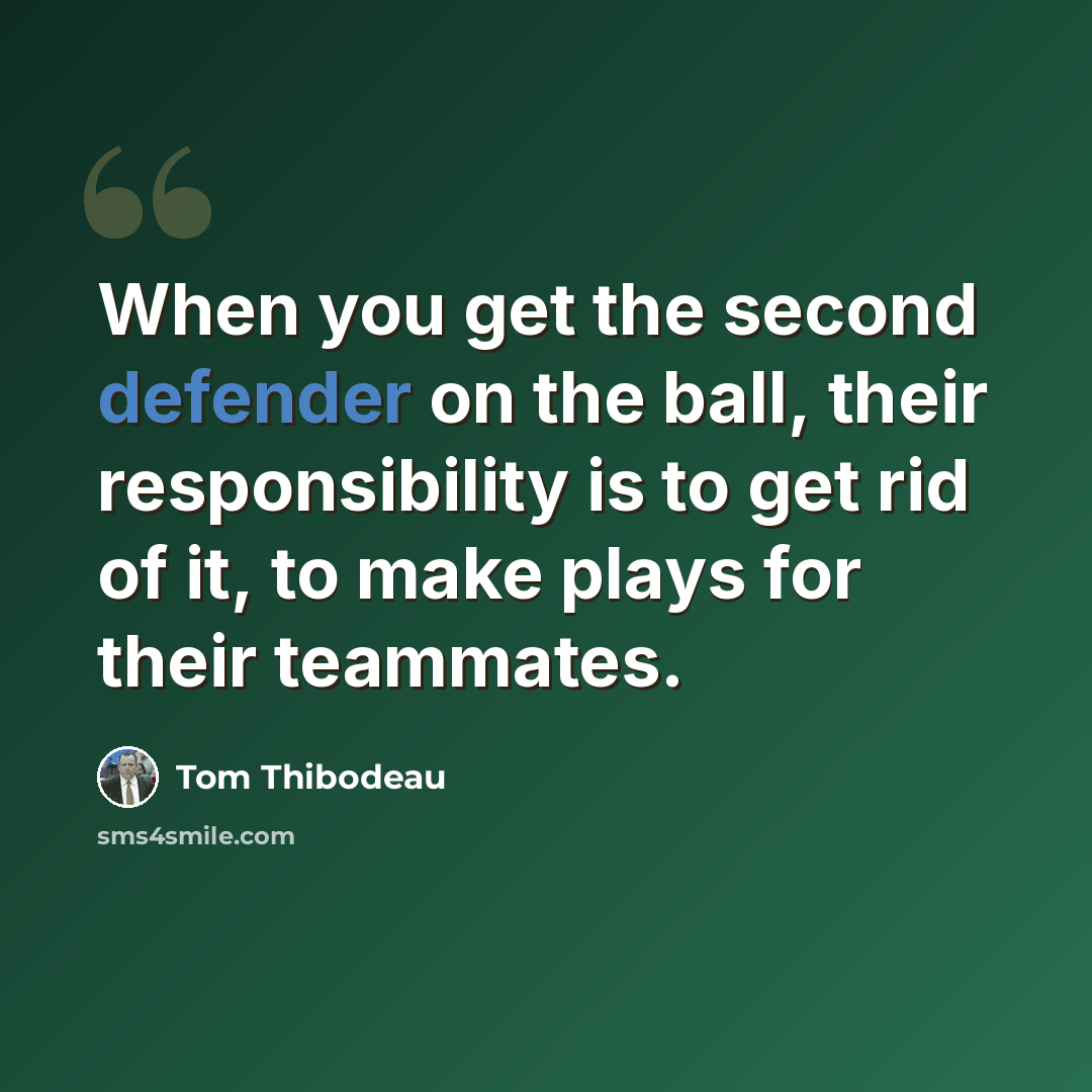 “When you get the second defender on the ball, their responsibility is to get rid of it, to make plays for their teammates.” quote by Tom Thibodeau