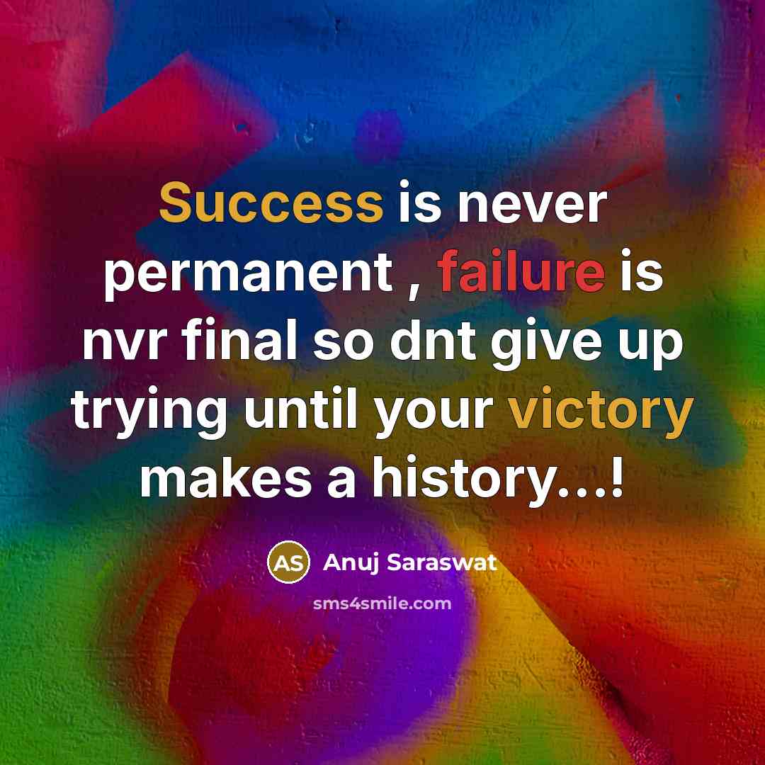“Success is never permanent , failure is nvr final so dnt give up trying until your victory makes a history…!” quote by Anuj Saraswat