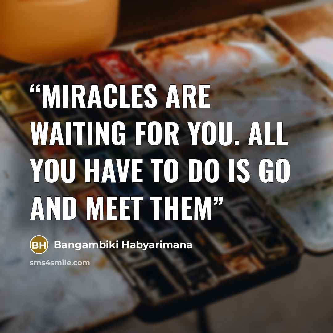 “Miracles are waiting for you. All you have to do is go and meet them” quote by Bangambiki Habyarimana