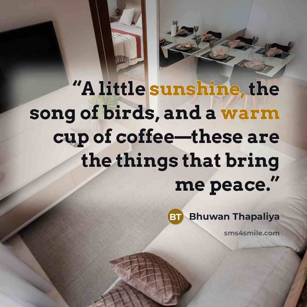 “A little sunshine, the song of birds, and a warm cup of coffee—these are the things that bring me peace.” quote by Bhuwan Thapaliya