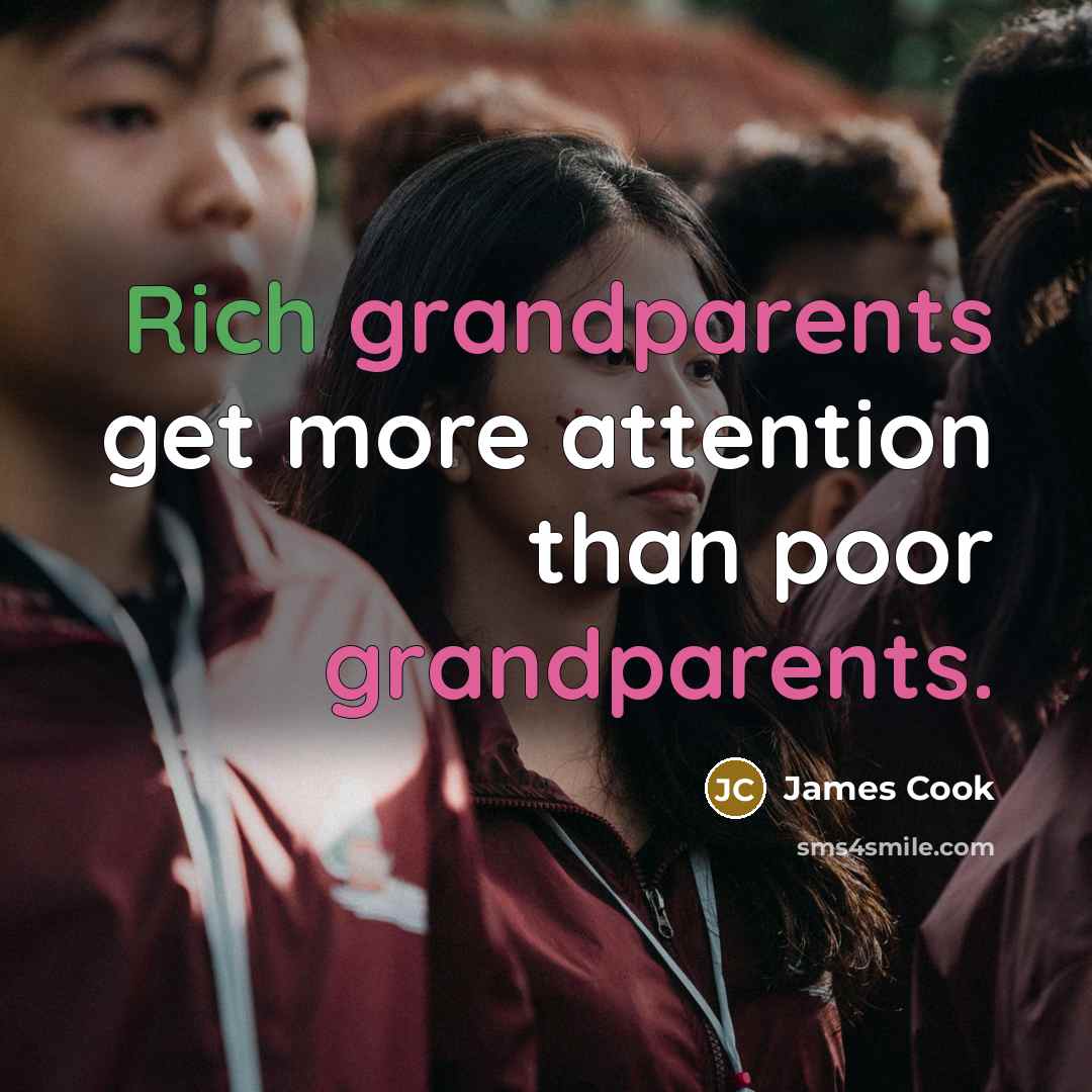 “Rich grandparents get more attention than poor grandparents.” quote by James Cook