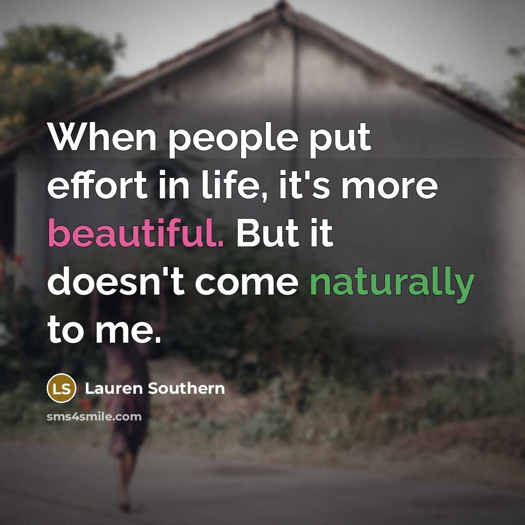 “When people put effort in life, it's more beautiful. But it doesn't come naturally to me.” quote by Lauren Southern