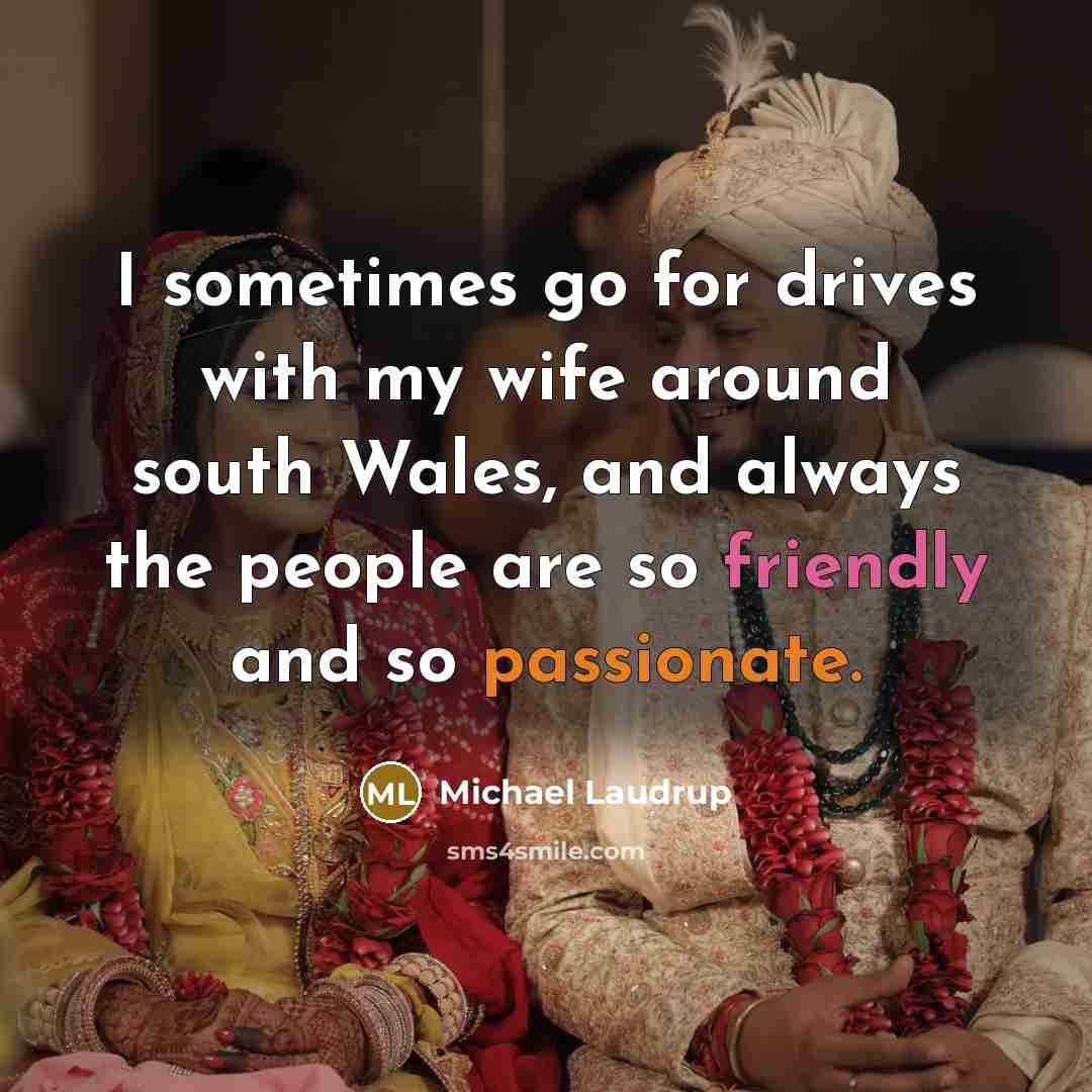 “I sometimes go for drives with my wife around south Wales, and always the people are so friendly and so passionate.” quote by Michael Laudrup