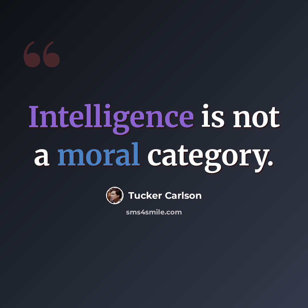 “Intelligence is not a moral category.” quote by Tucker Carlson