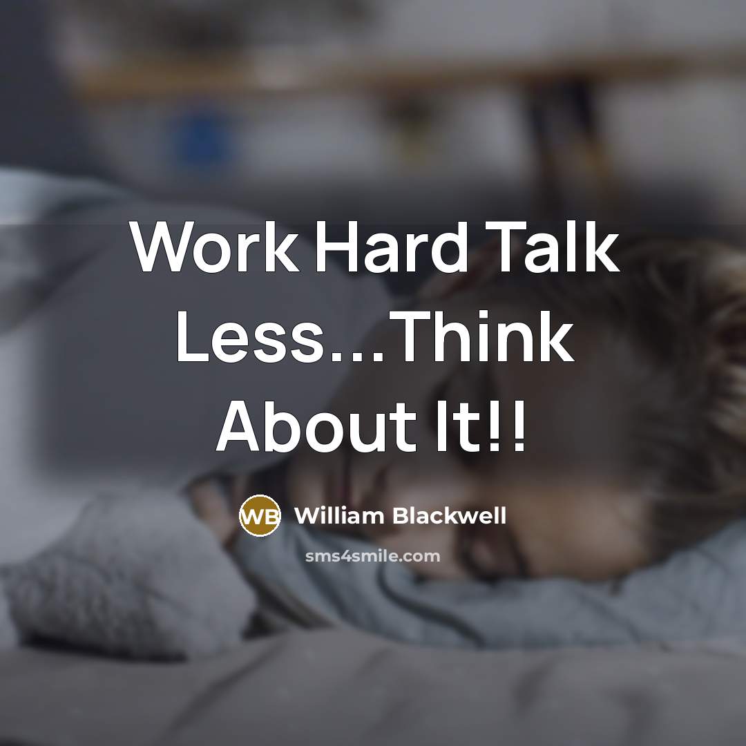 “Work Hard Talk Less...Think About It!!” quote by William Blackwell