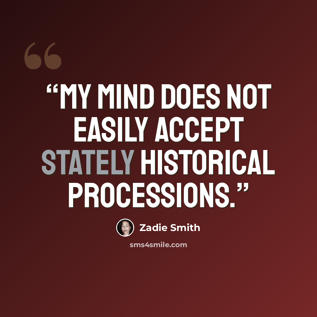 “My mind does not easily accept stately historical processions.” quote by Zadie Smith