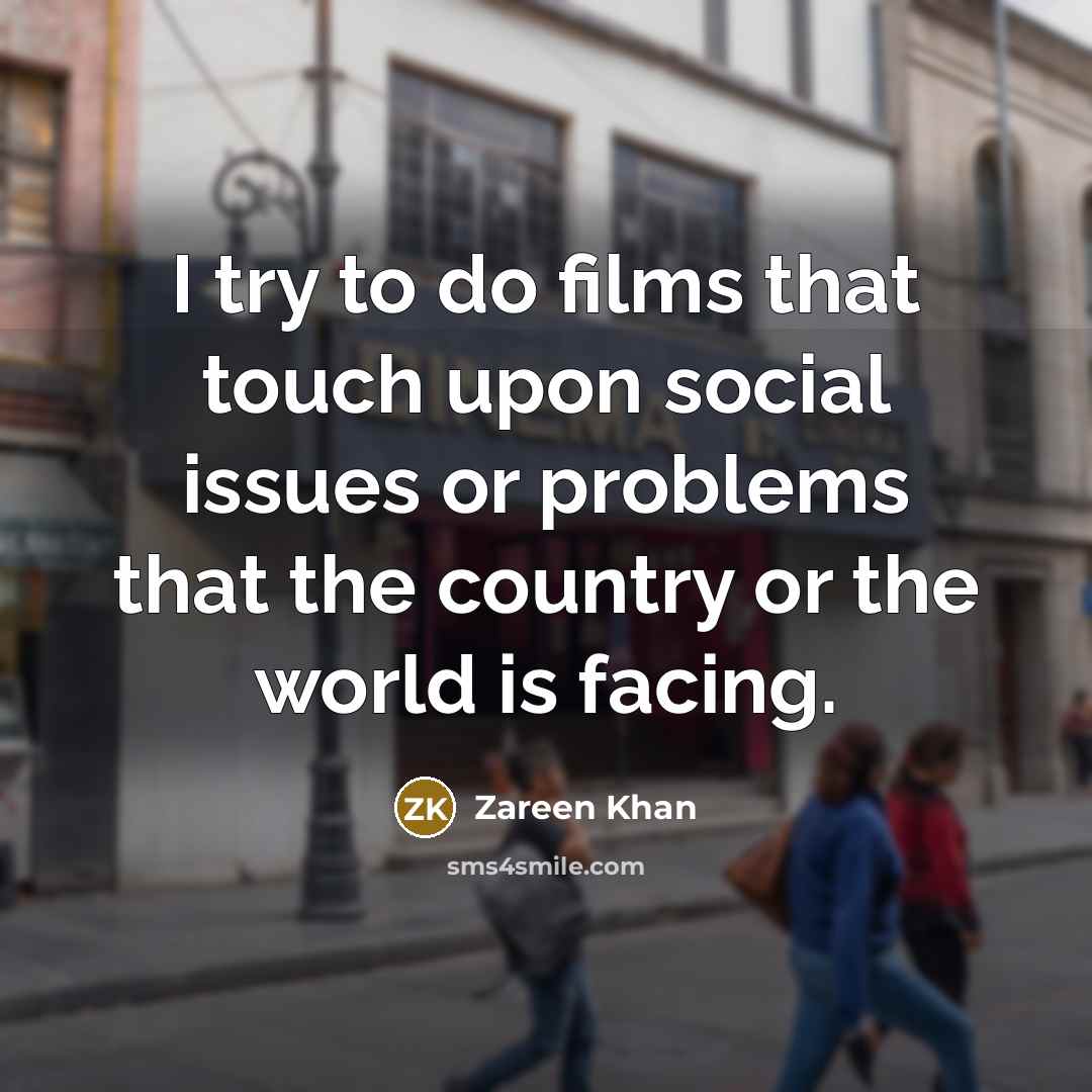 “I try to do films that touch upon social issues or problems that the country or the world is facing.” quote by Zareen Khan