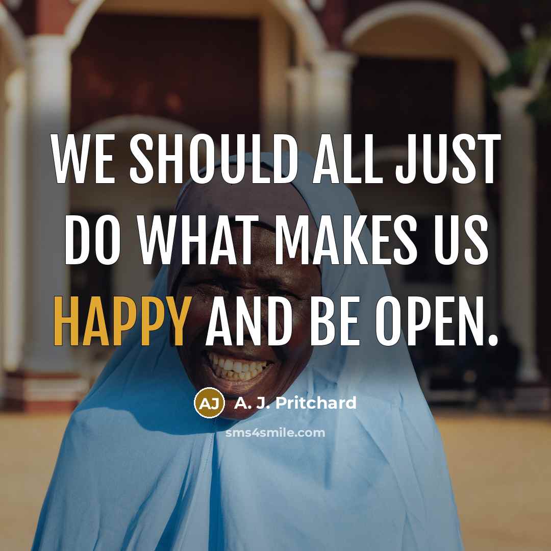 “We should all just do what makes us happy and be open.” quote by A. J. Pritchard