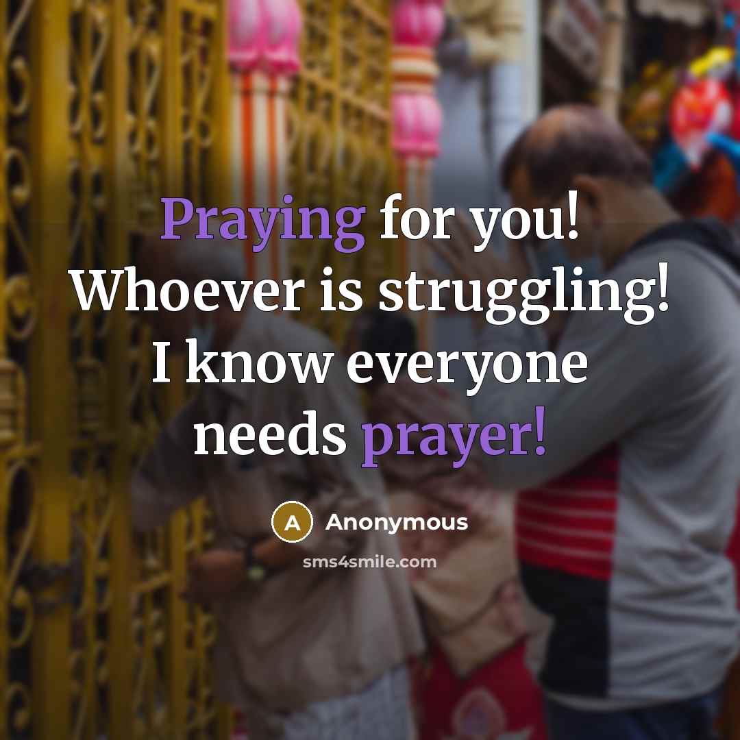 “Praying for you! Whoever is struggling! I know everyone needs prayer!” quote by Anonymous