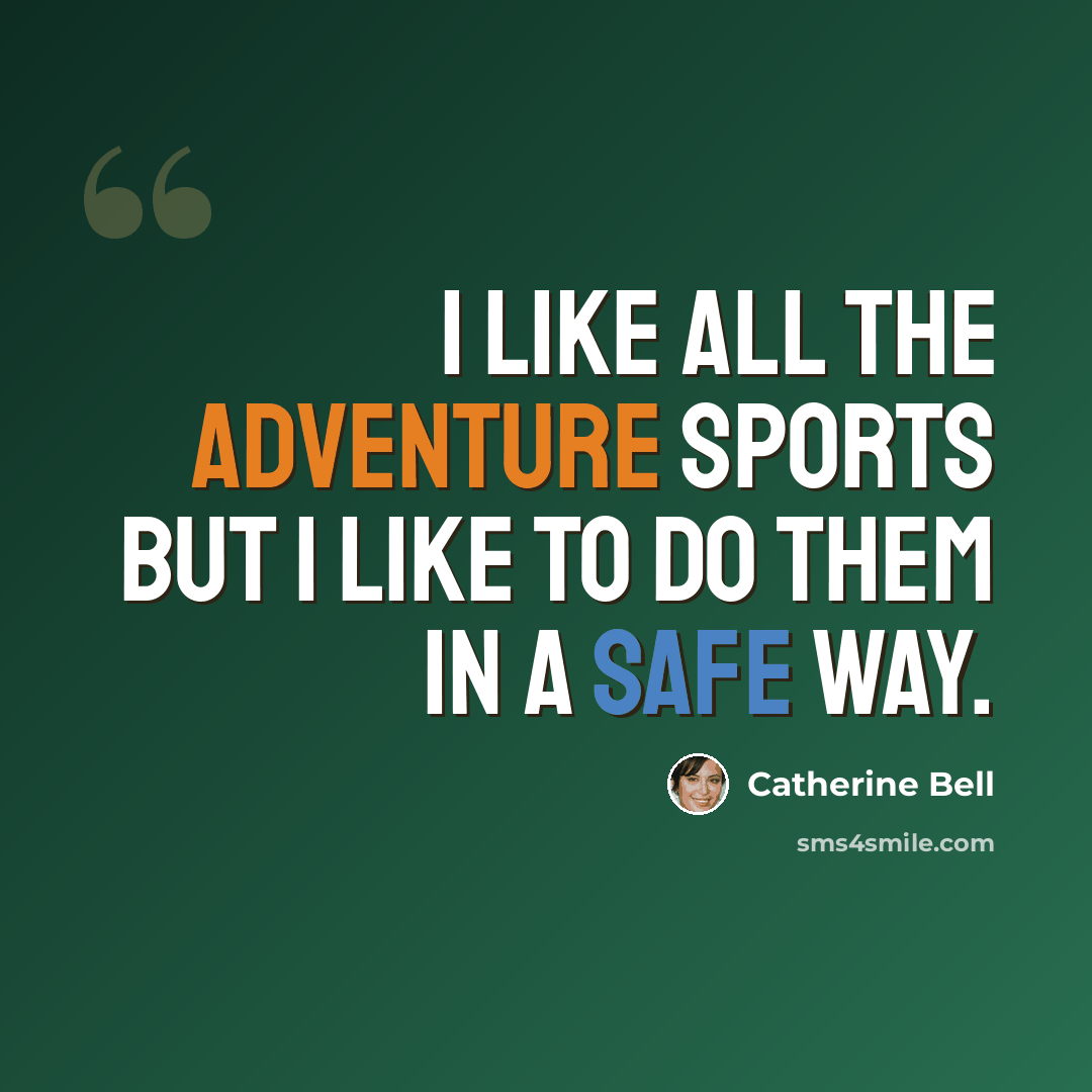 “I like all the adventure sports but I like to do them in a safe way.” quote by Catherine Bell