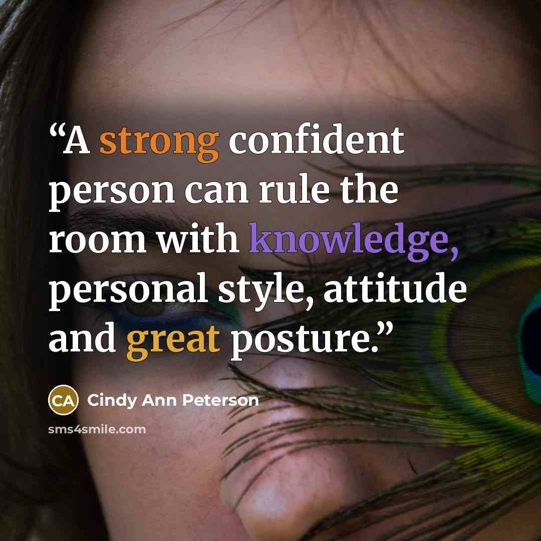 “A strong confident person can rule the room with knowledge, personal style, attitude and great posture.” quote by Cindy Ann Peterson