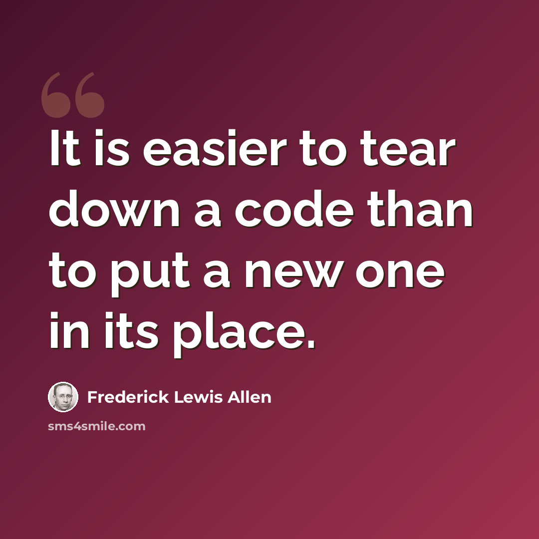 “It is easier to tear down a code than to put a new one in its place.” quote by Frederick Lewis Allen