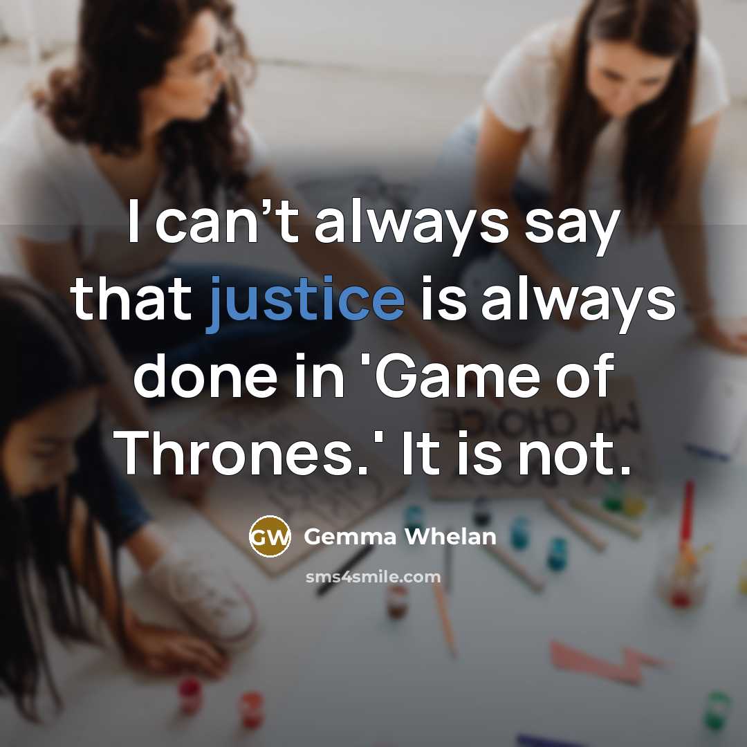 “I can't always say that justice is always done in 'Game of Thrones.' It is not.” quote by Gemma Whelan