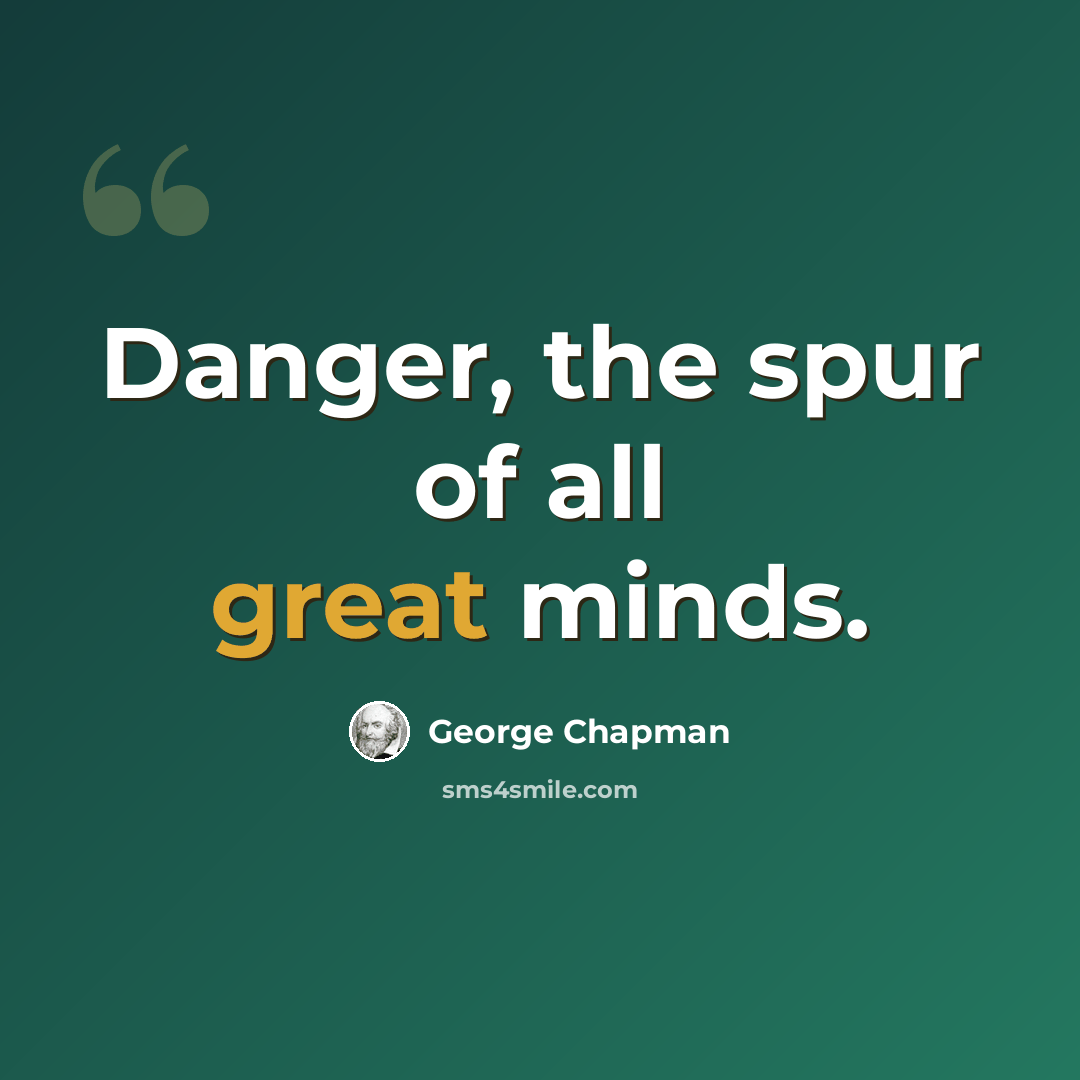 “Danger, the spur of all great minds.” quote by George Chapman