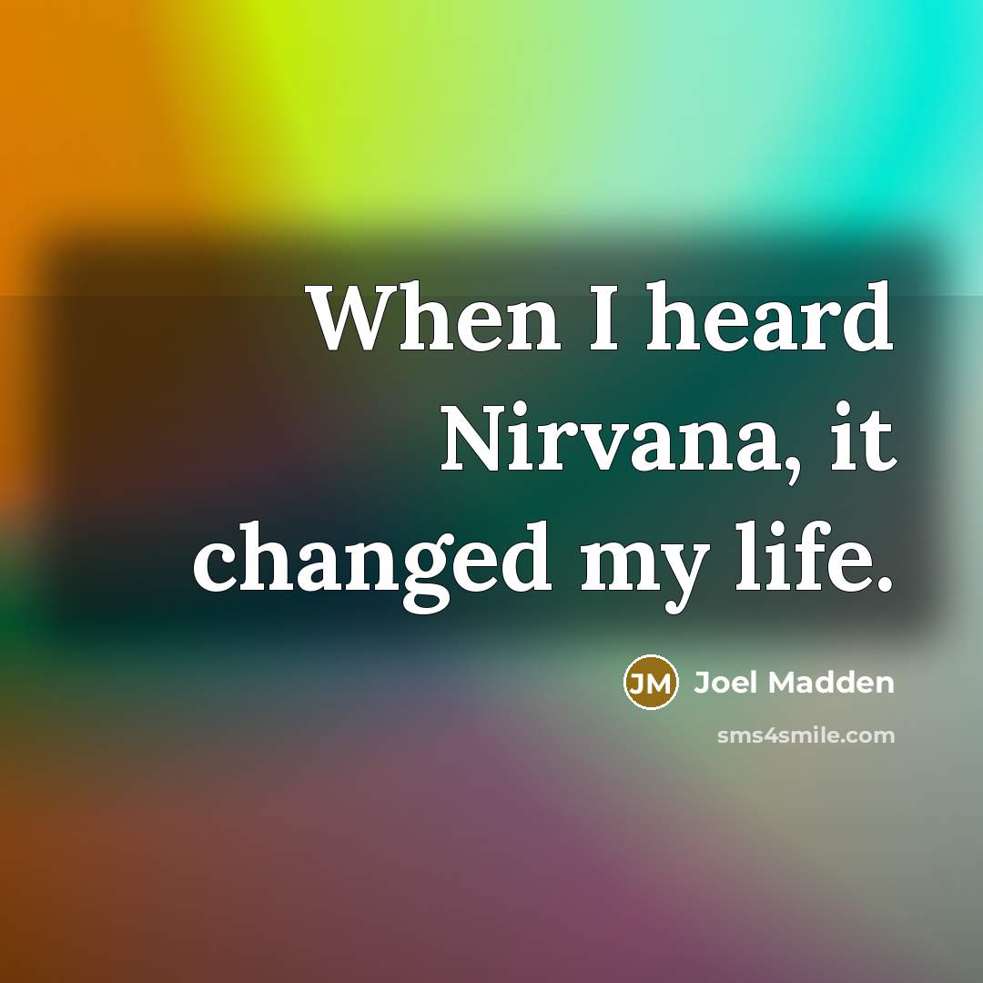 “When I heard Nirvana, it changed my life.” quote by Joel Madden