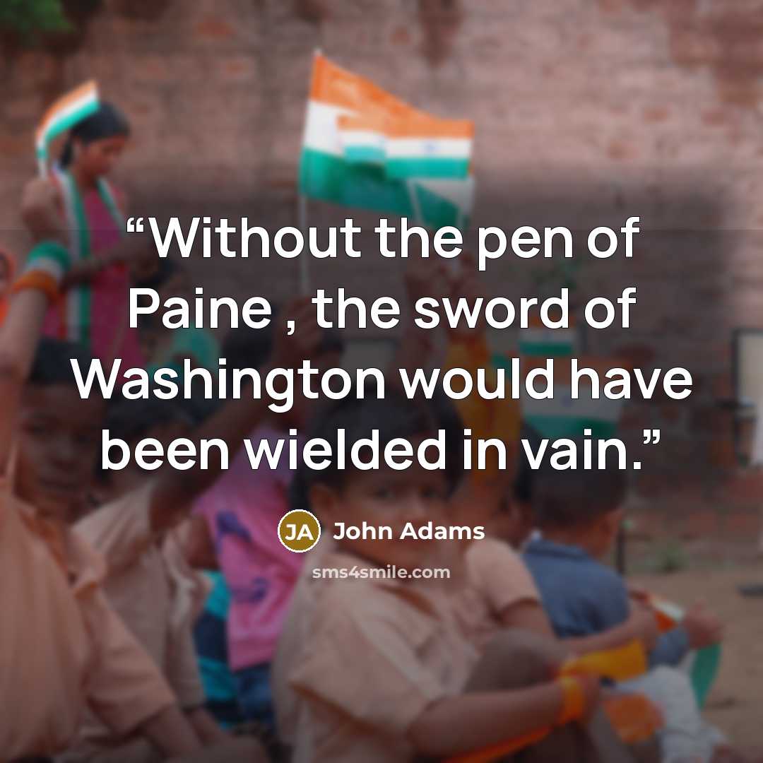 “Without the pen of Paine , the sword of Washington would have been wielded in vain.” quote by John Adams