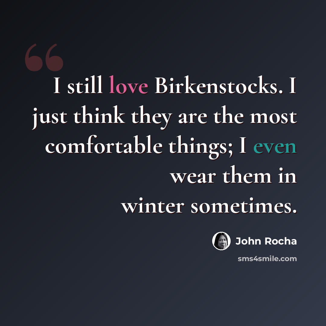 “I still love Birkenstocks. I just think they are the most comfortable things; I even wear them in winter sometimes.” quote by John Rocha