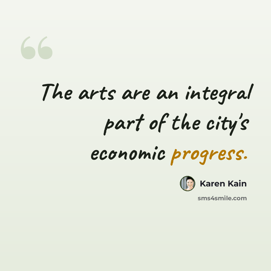 “The arts are an integral part of the city's economic progress.” quote by Karen Kain
