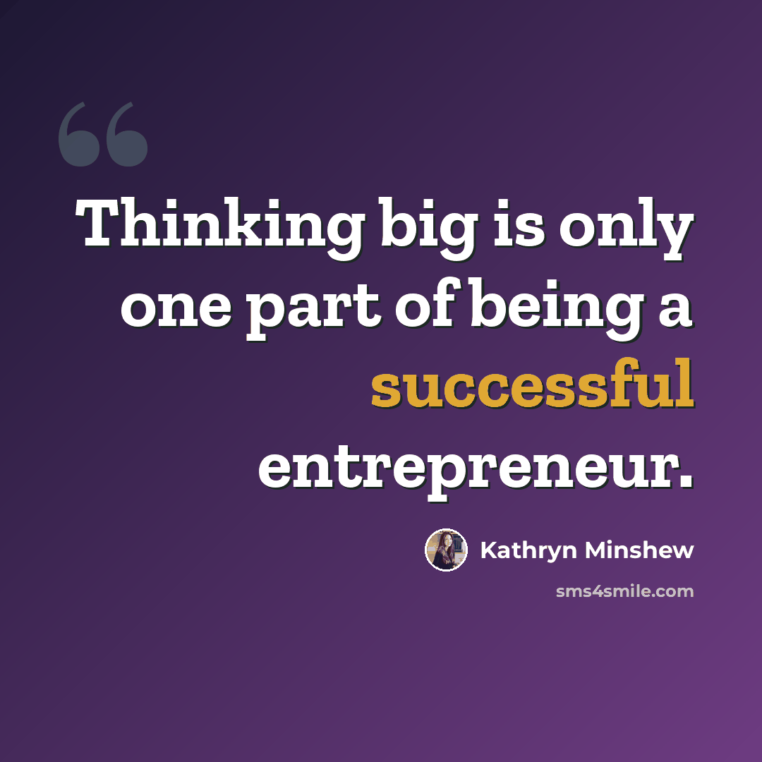 “Thinking big is only one part of being a successful entrepreneur.” quote by Kathryn Minshew