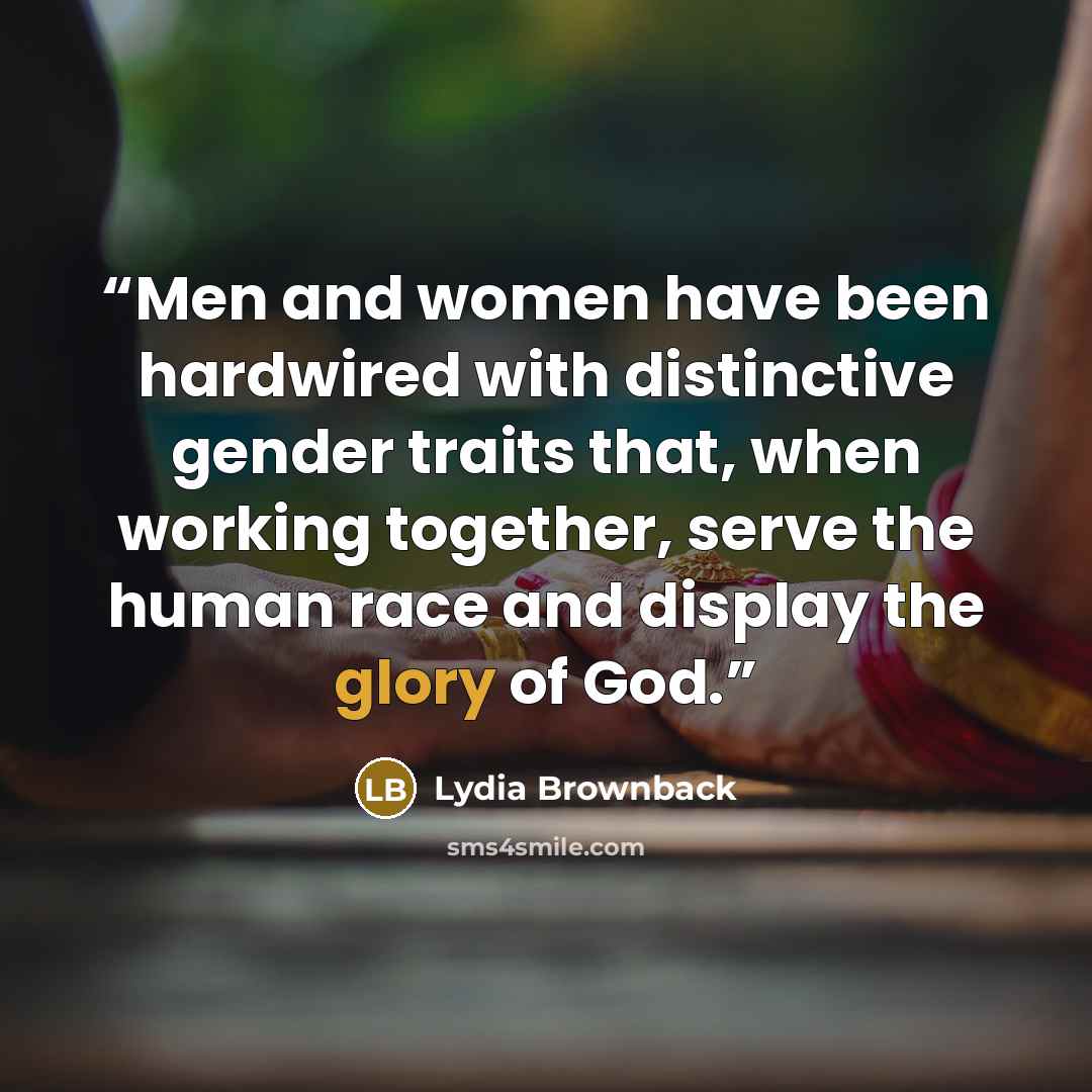 “Men and women have been hardwired with distinctive gender traits that, when working together, serve the human race and display the glory of God.” quote by Lydia Brownback