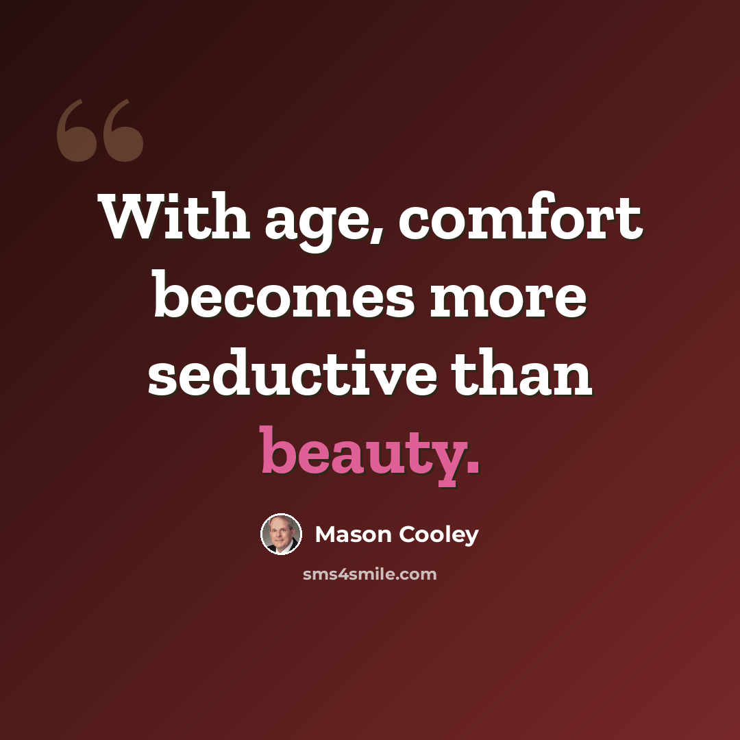 “With age, comfort becomes more seductive than beauty.” quote by Mason Cooley