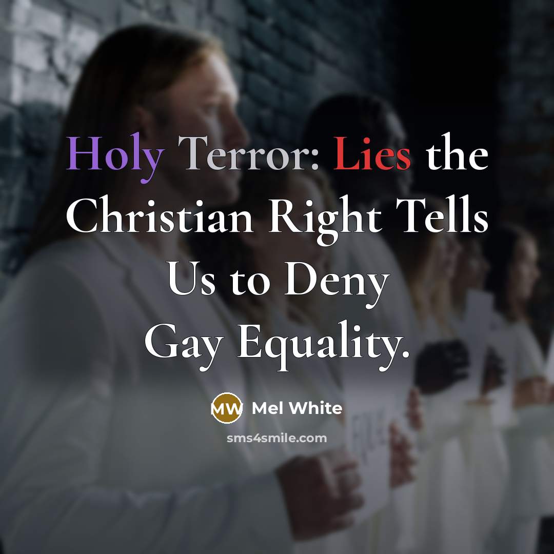 “Holy Terror: Lies the Christian Right Tells Us to Deny Gay Equality.” quote by Mel White