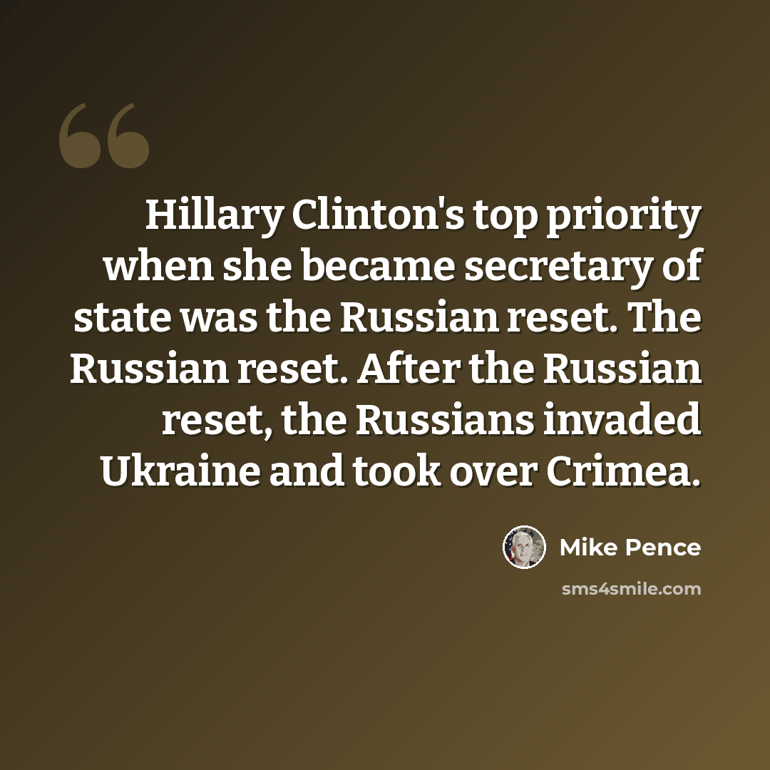 “Hillary Clinton's top priority when she became secretary of state was the Russian reset. The Russian reset. After the Russian reset, the Russians invaded Ukraine and took over Crimea.” quote by Mike Pence