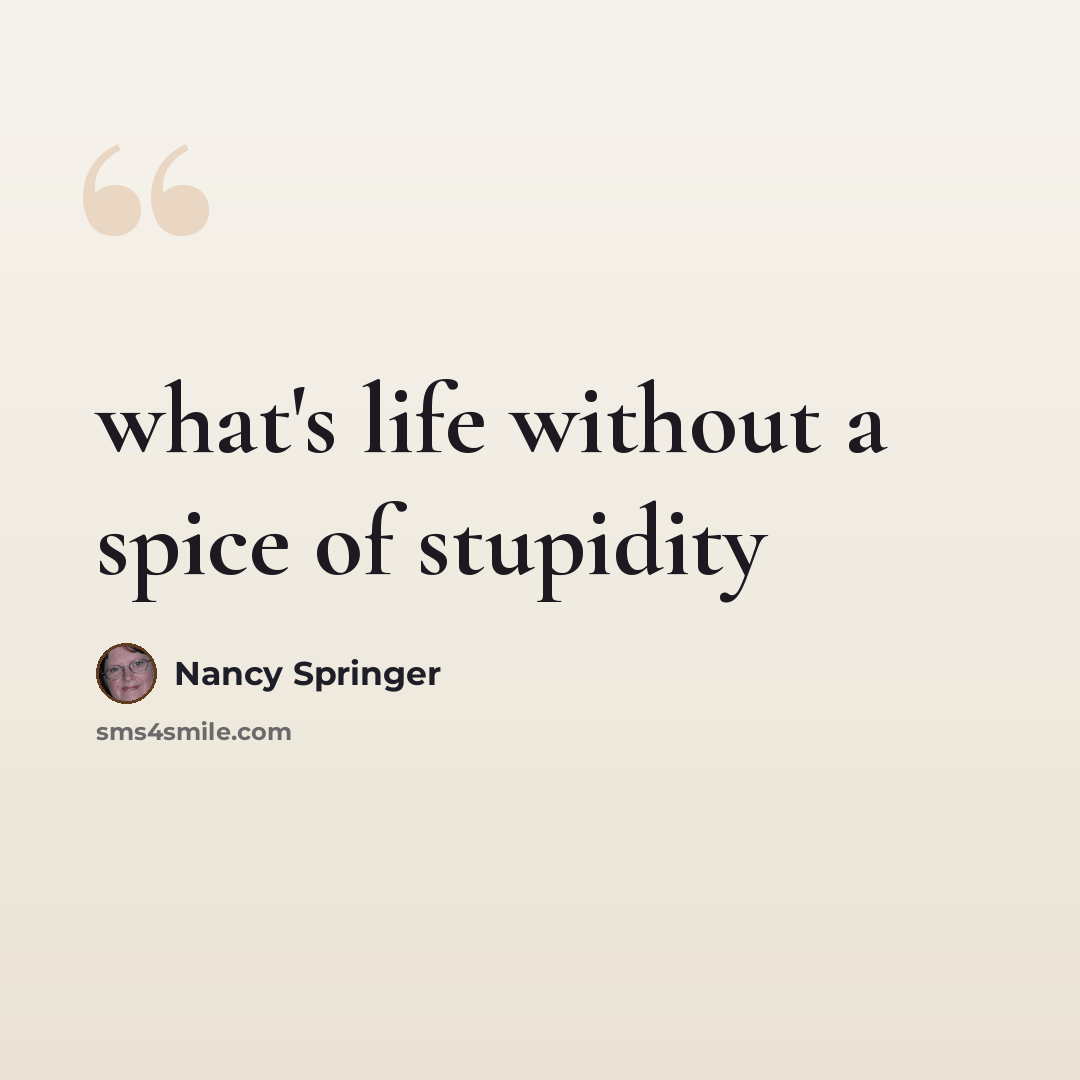 “what's life without a spice of stupidity” quote by Nancy Springer