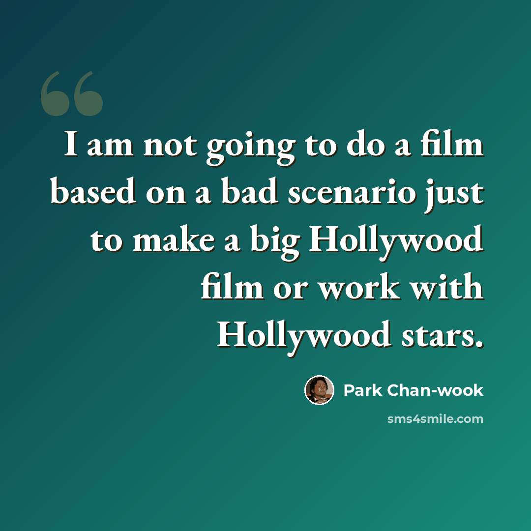 “I am not going to do a film based on a bad scenario just to make a big Hollywood film or work with Hollywood stars.” quote by Park Chan-wook