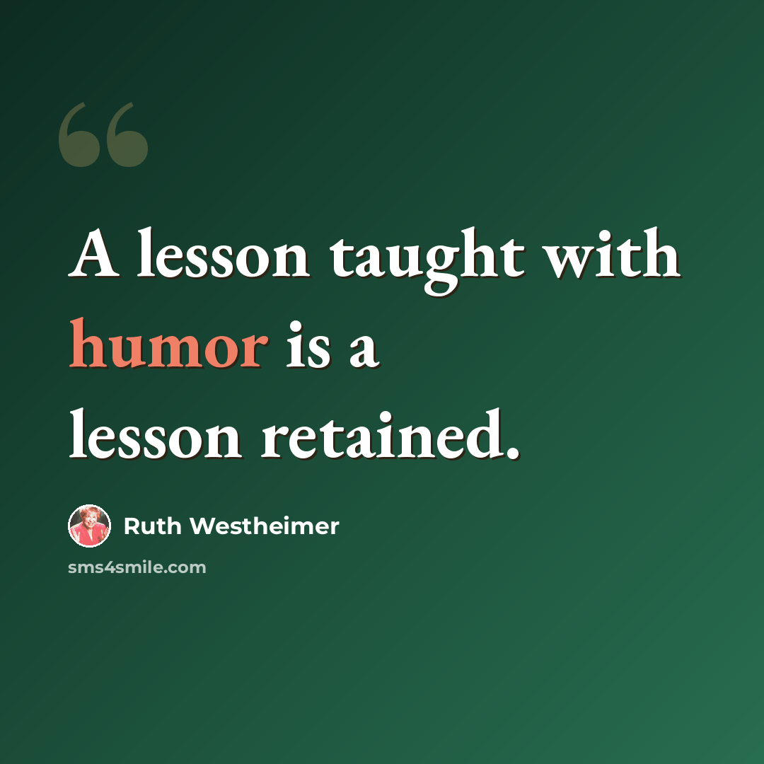 “A lesson taught with humor is a lesson retained.” quote by Ruth Westheimer