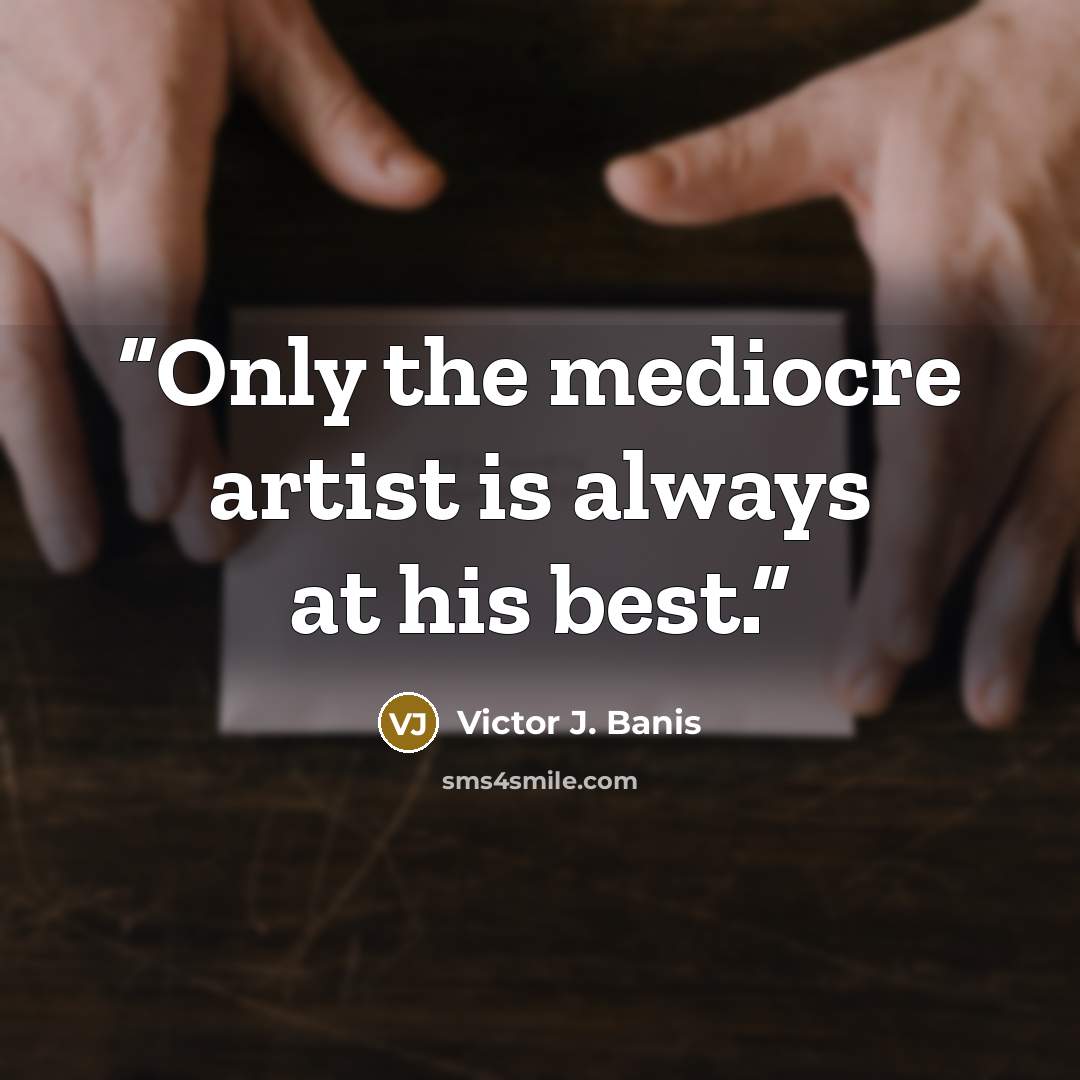 “Only the mediocre artist is always at his best.” quote by Victor J. Banis