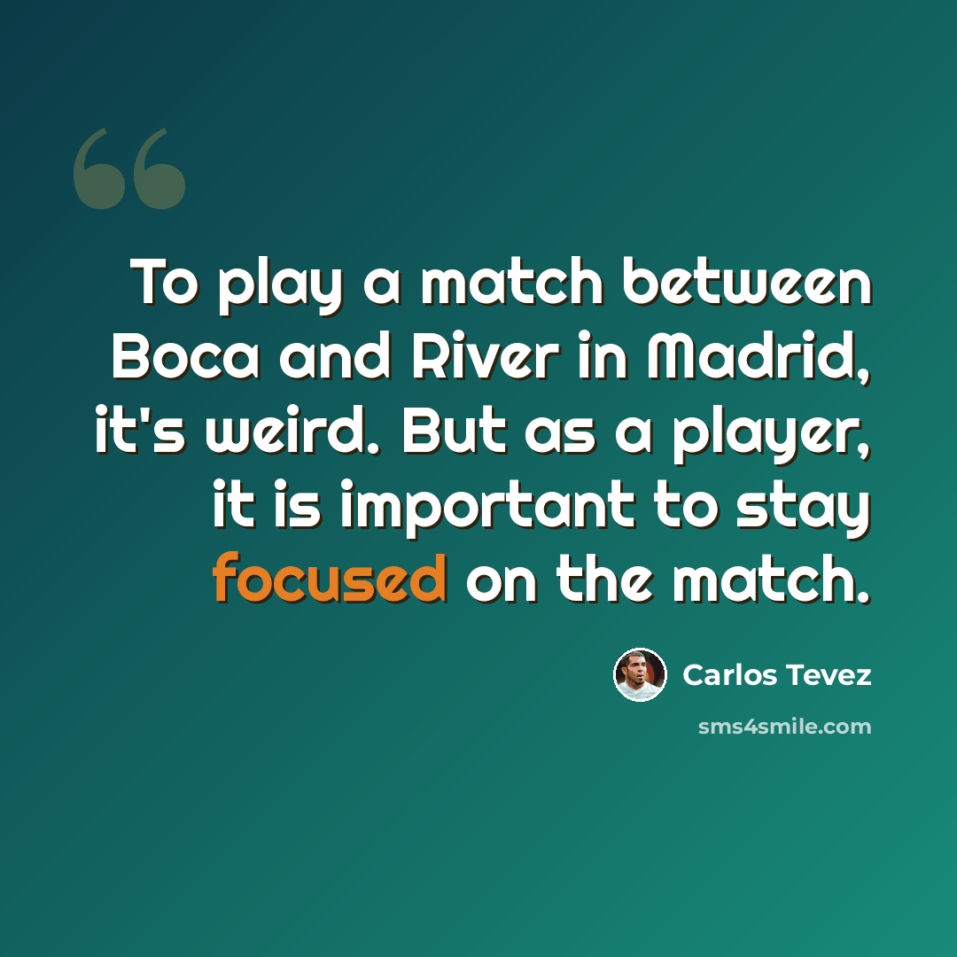 “To play a match between Boca and River in Madrid, it's weird. But as a player, it is important to stay focused on the match.” quote by Carlos Tevez