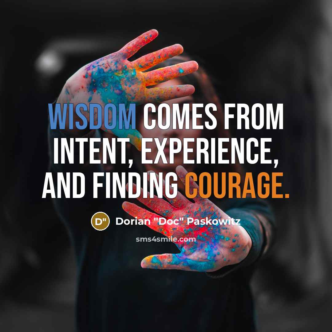 “Wisdom comes from intent, experience, and finding courage.” quote by Dorian "Doc" Paskowitz