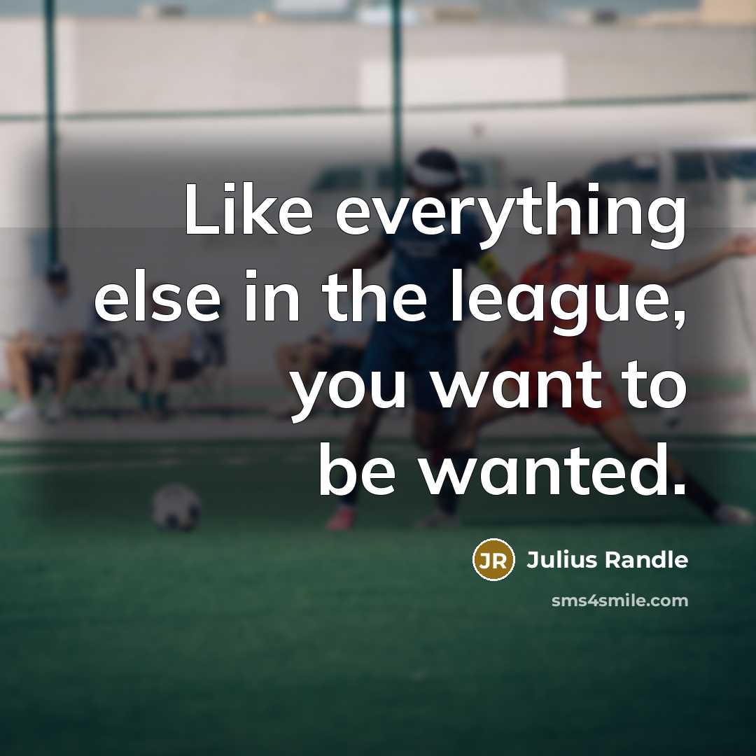 “Like everything else in the league, you want to be wanted.” quote by Julius Randle