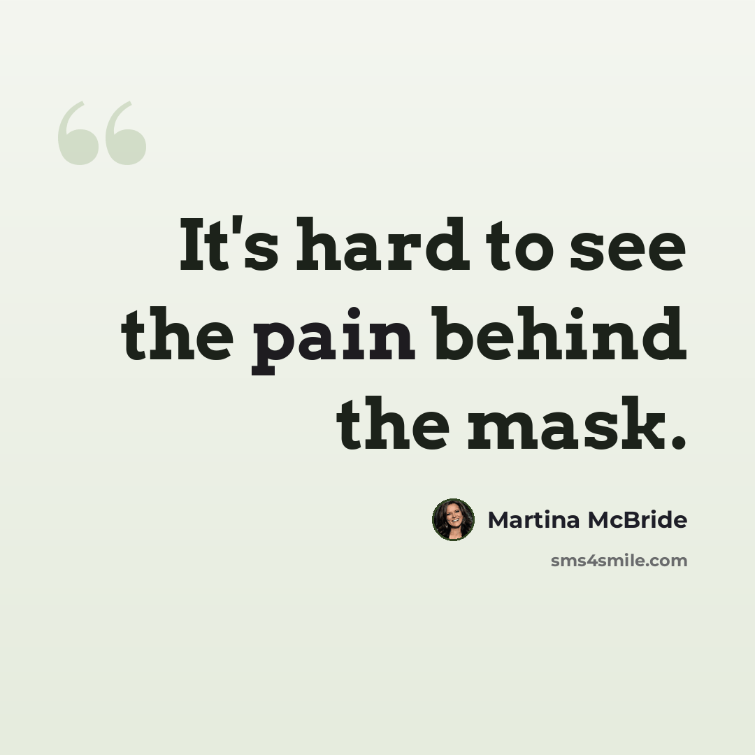 “It's hard to see the pain behind the mask.” quote by Martina Mcbride