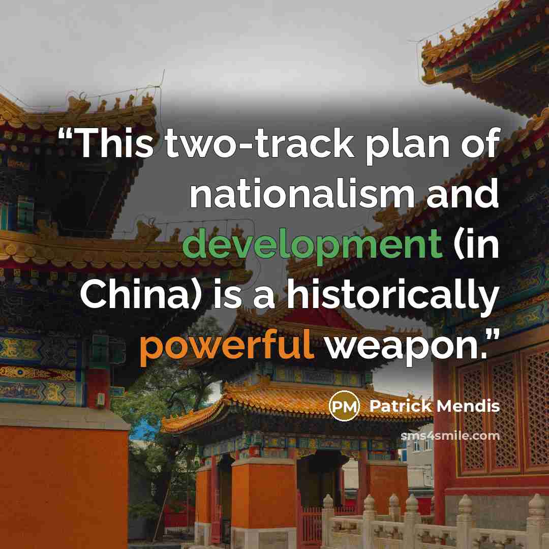 “This two-track plan of nationalism and development (in China) is a historically powerful weapon.” quote by Patrick Mendis