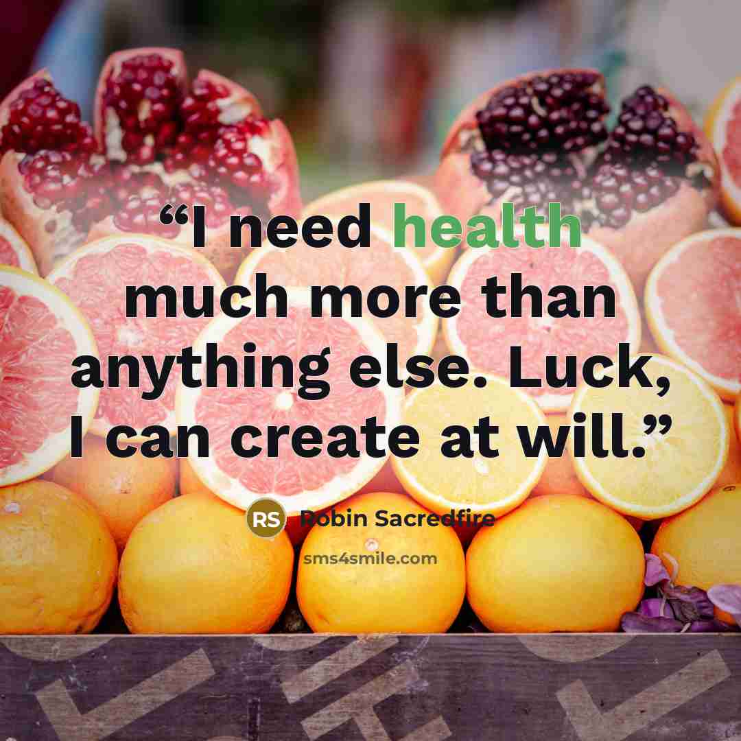 “I need health much more than anything else. Luck, I can create at will.” quote by Robin Sacredfire