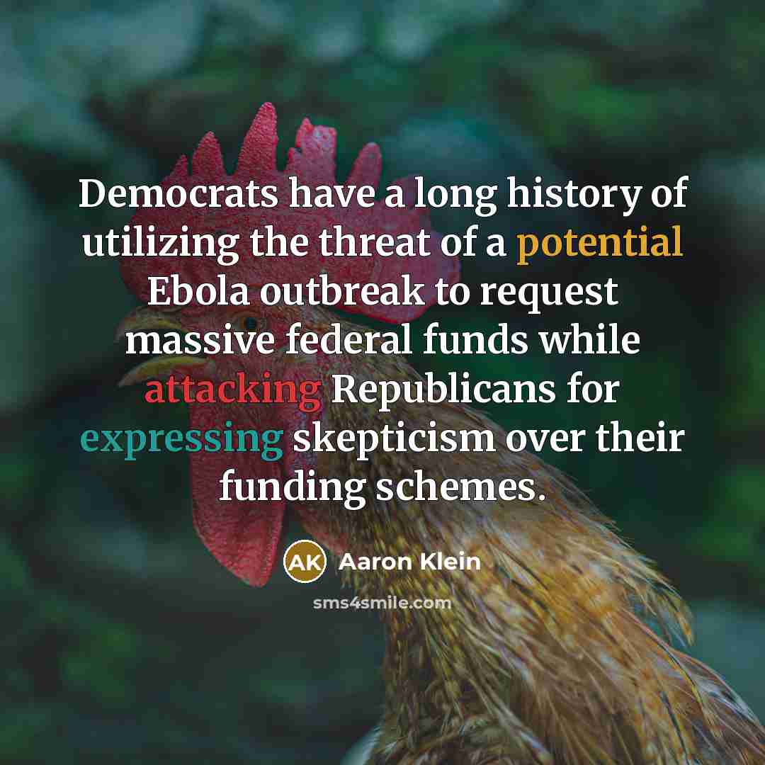 “Democrats have a long history of utilizing the threat of a potential Ebola outbreak to request massive federal funds while attacking Republicans for expressing skepticism over their funding schemes.” quote by Aaron Klein
