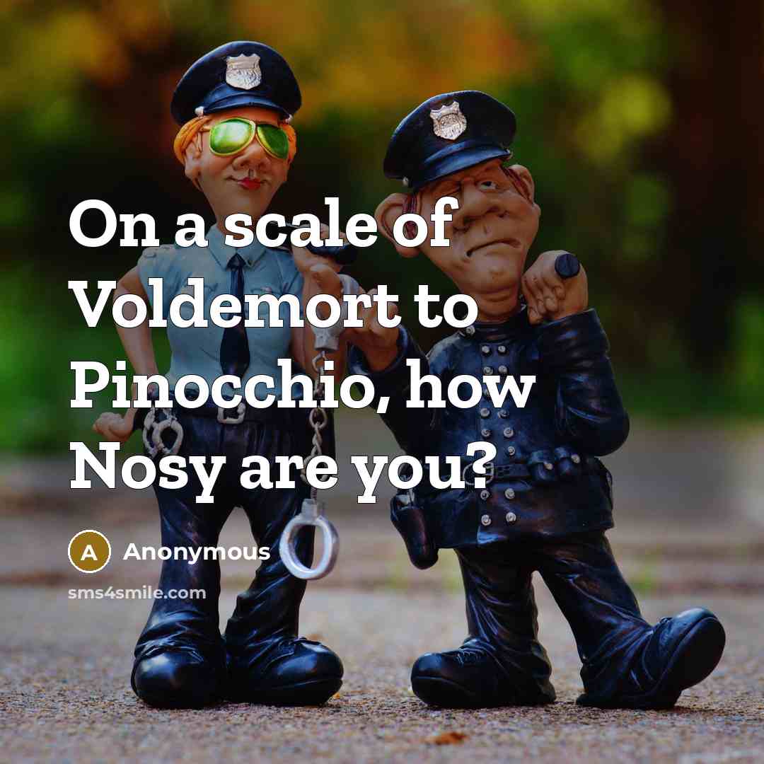 “On a scale of Voldemort to Pinocchio, how Nosy are you?” quote by Anonymous