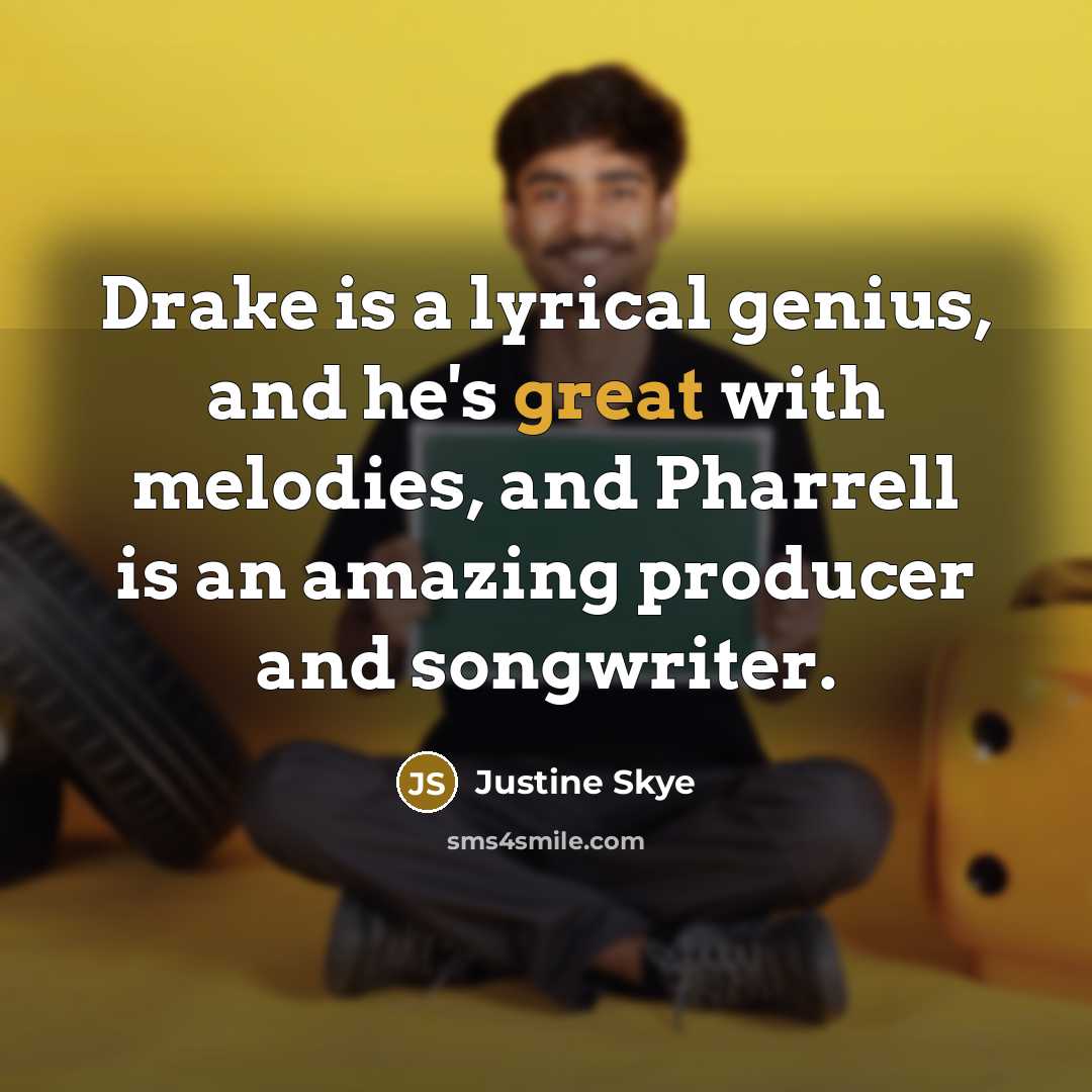 “Drake is a lyrical genius, and he's great with melodies, and Pharrell is an amazing producer and songwriter.” quote by Justine Skye