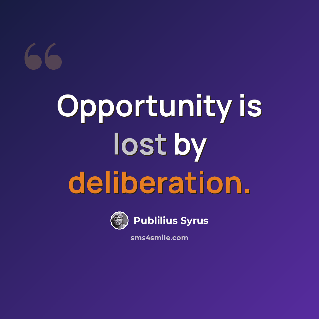 “Opportunity is lost by deliberation.” quote by Publilius Syrus