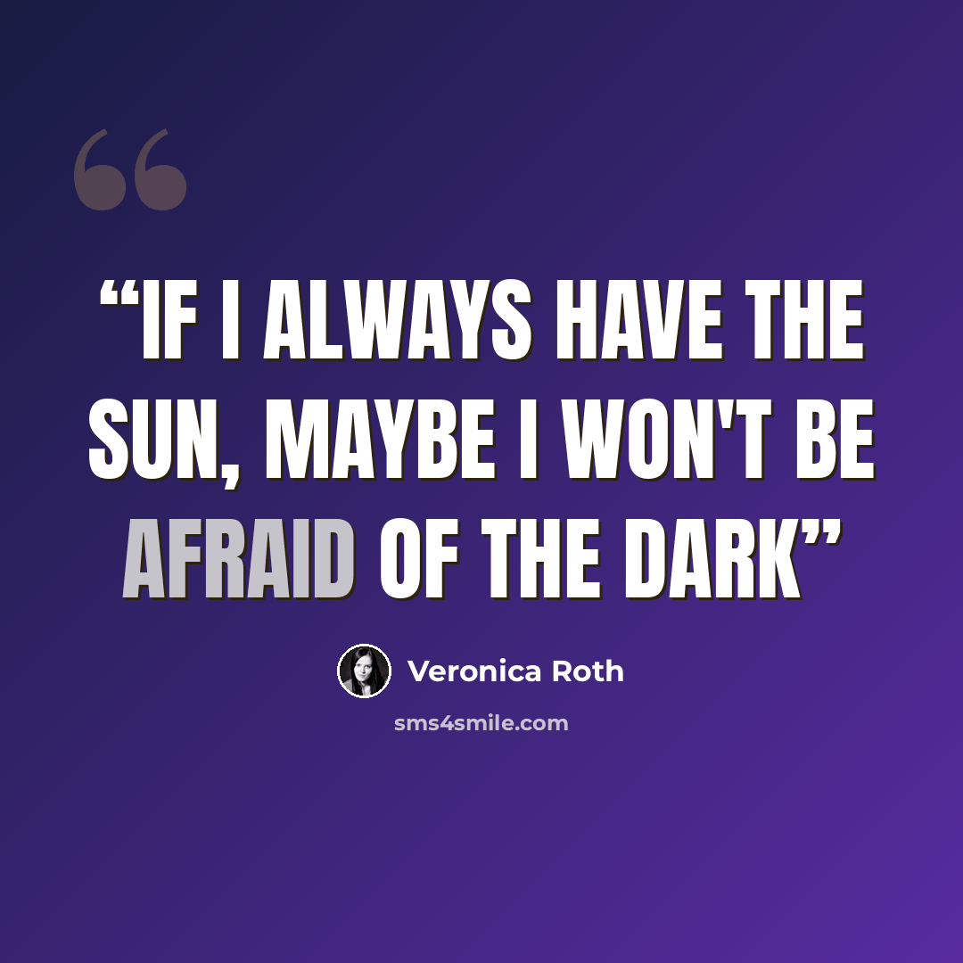 “if I always have the sun, maybe I won't be afraid of the dark” quote by Veronica Roth