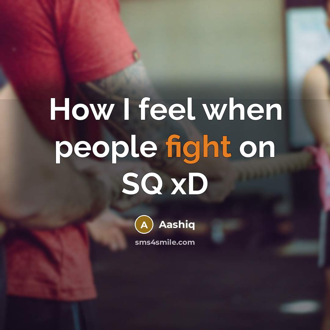 “How I feel when people fight on SQ xD” quote by Aashiq