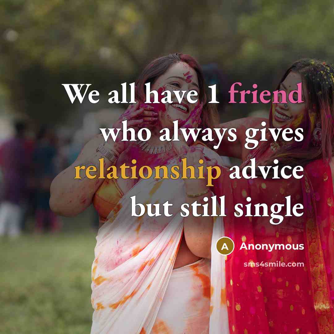 “We all have 1 friend who always gives relationship advice but still single” quote by Anonymous