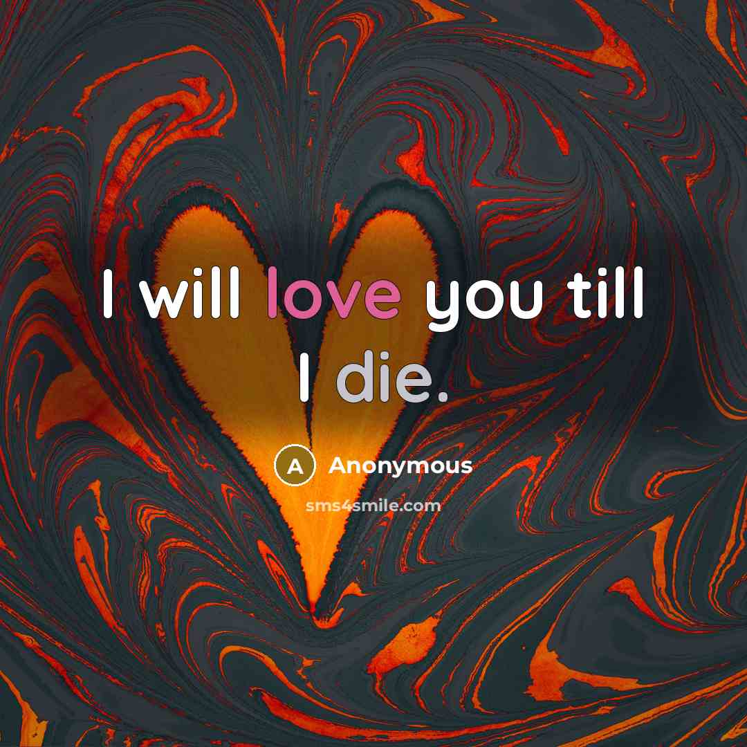 “I will love you till I die.” quote by Anonymous