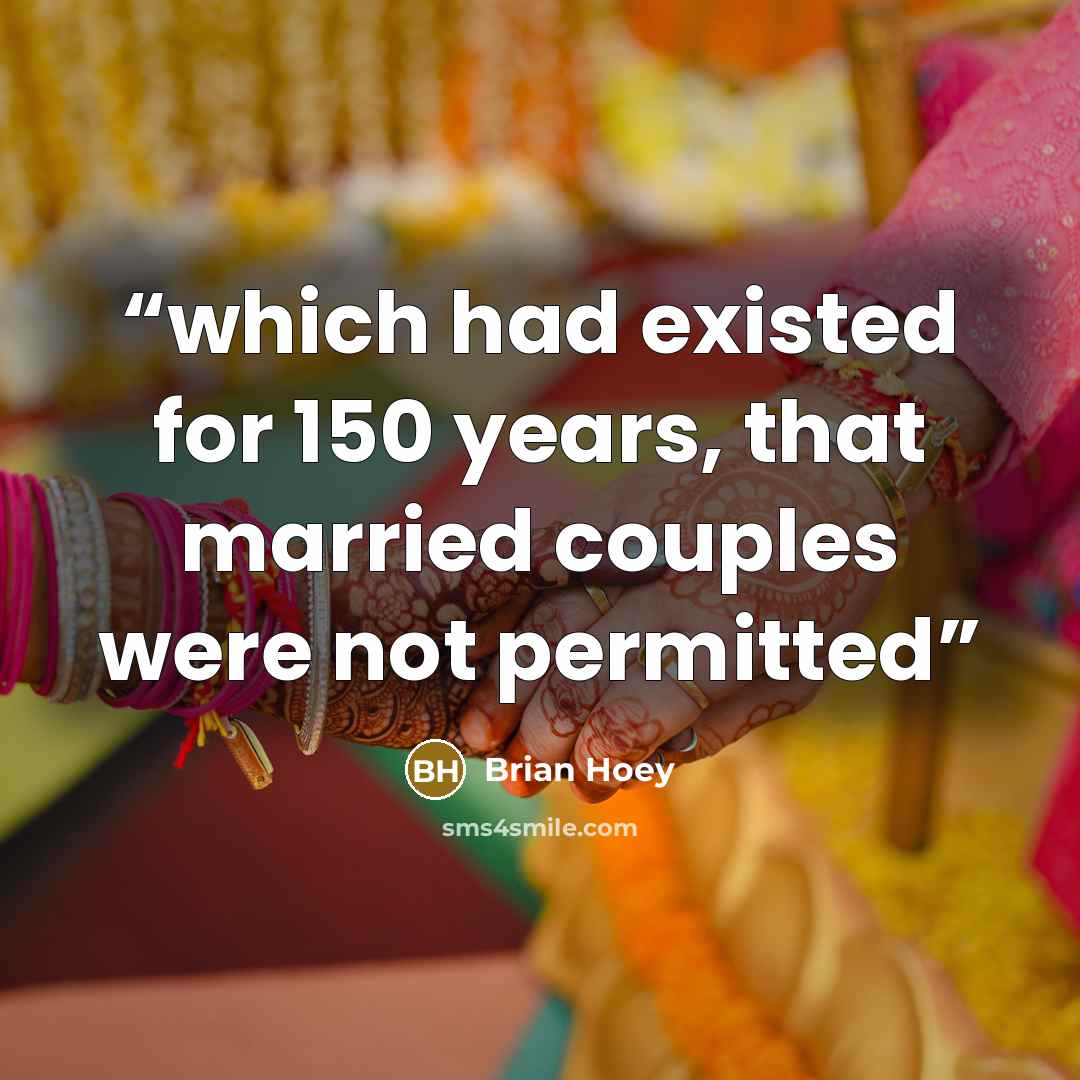 “which had existed for 150 years, that married couples were not permitted” quote by Brian Hoey