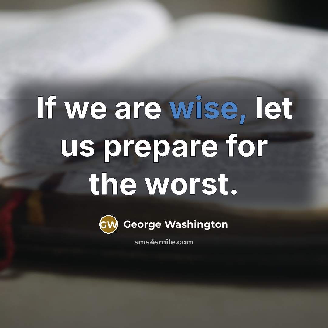 “If we are wise, let us prepare for the worst.” quote by George Washington