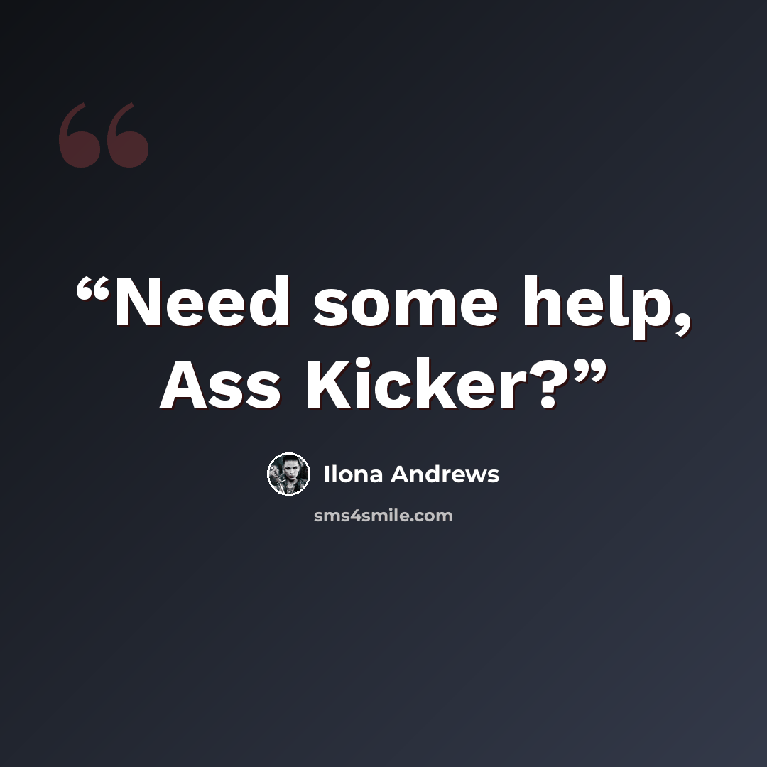 “Need some help, Ass Kicker?” quote by Ilona Andrews